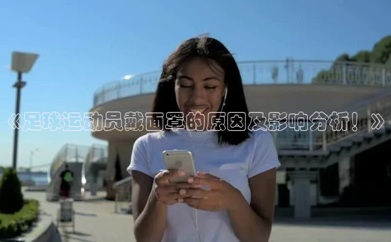 人人体育app直播下载百度取证《足球运动员戴面罩的原因及影响分析！》