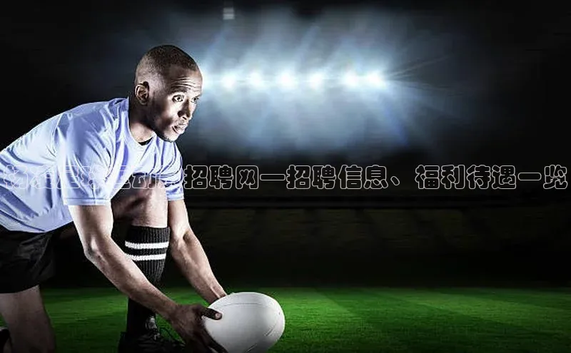 人人体育app官方下载ios梯哥哥科技杨凌足球运动员招聘网—招聘信息、福利待遇一览