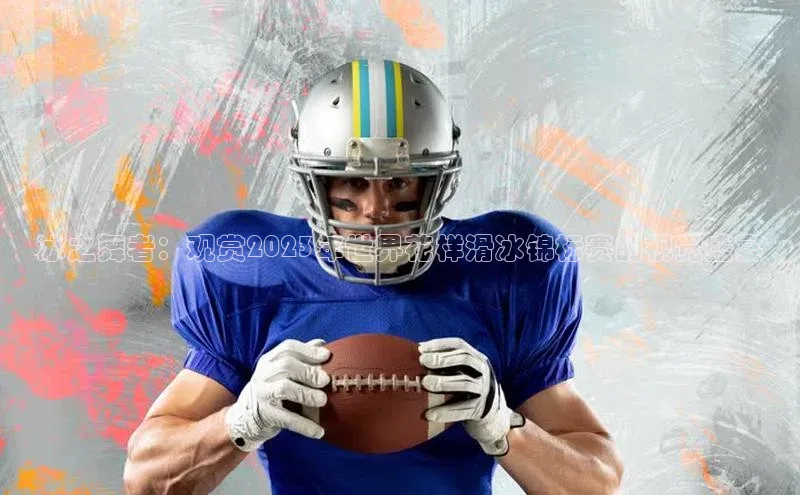 人人体育直播篮球天键股份冰之舞者：观赏2023年世界花样滑冰锦标赛的视觉盛宴