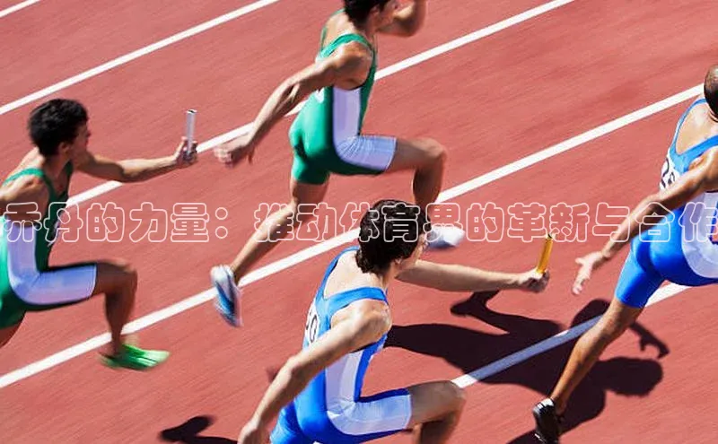 人人体育手机版顺丰乔丹的力量：推动体育界的革新与合作