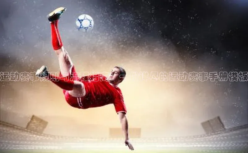 人人体育app下载安装慧博云通运动赛事规则与流程指南：一份详尽的运动赛事手册模板