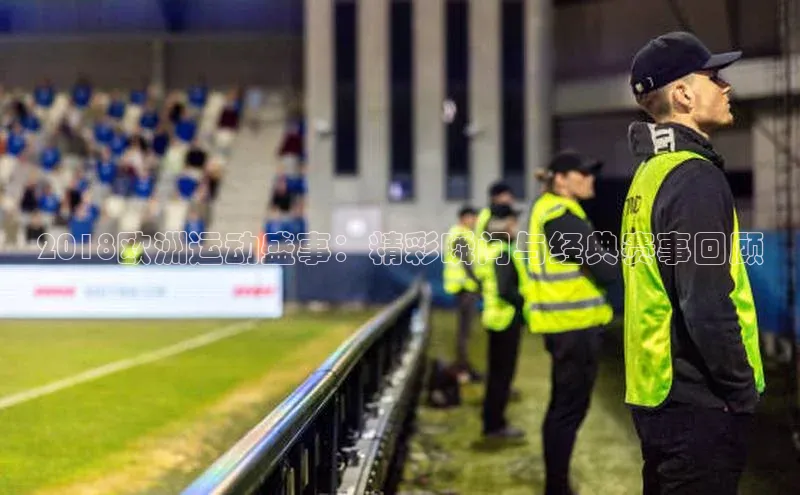 人人体育官方正版下载安装美团2018欧洲运动盛事：精彩瞬间与经典赛事回顾