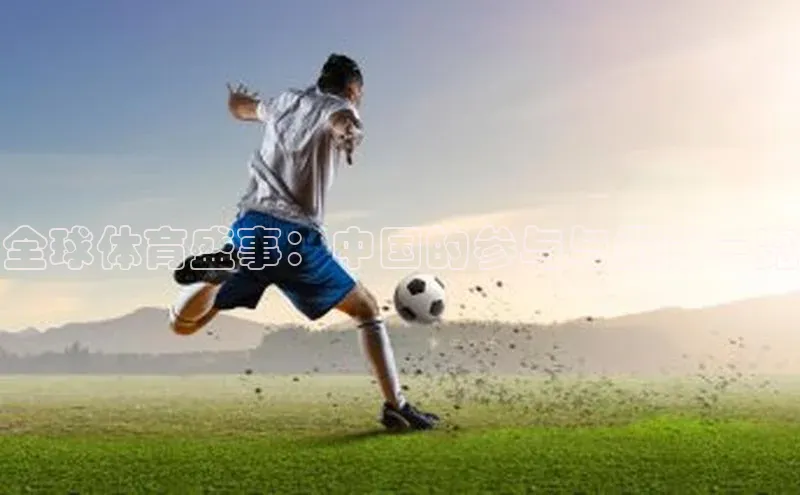 全球体育盛事：中国的参与与贡献一览