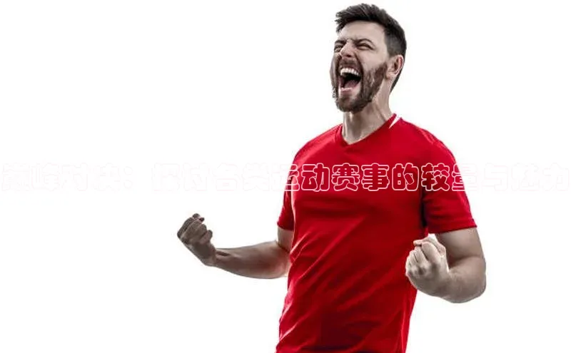 巅峰对决：探讨各类运动赛事的较量与魅力