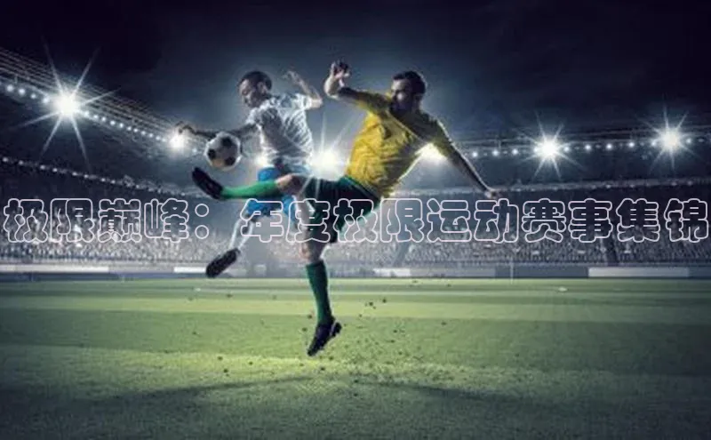 极限巅峰：年度极限运动赛事集锦