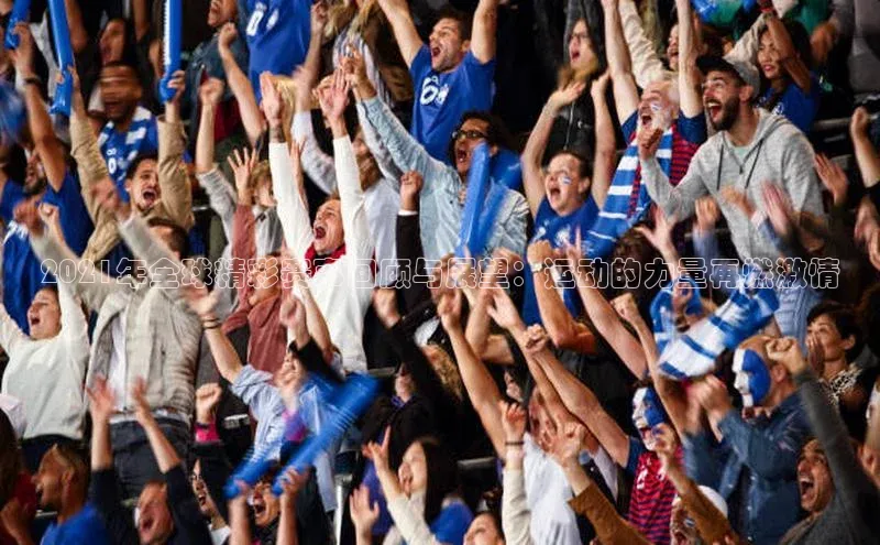 2021年全球精彩赛事回顾与展望：运动的力量再燃激情