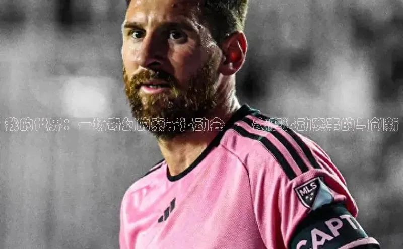 我的世界：一场奇幻的亲子运动会——家庭运动赛事的与创新